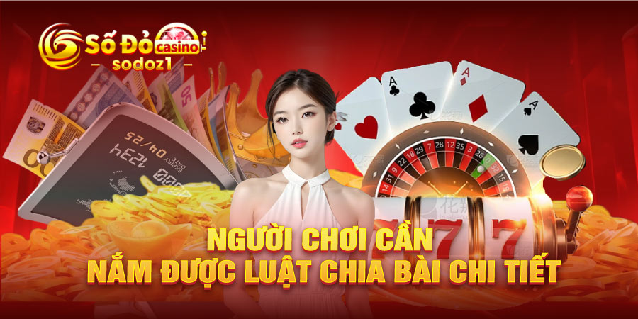 Người chơi cần nắm được luật chia bài chi tiết