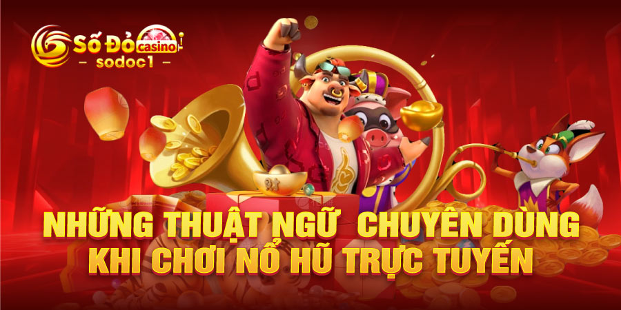Những thuật ngữ chuyên dùng khi chơi nổ hũ trực tuyến